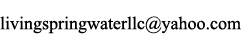 livingspringwaterllc@yahoo.com
